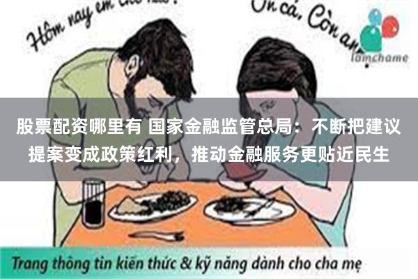 股票配资哪里有 国家金融监管总局：不断把建议提案变成政策红利，推动金融服务更贴近民生