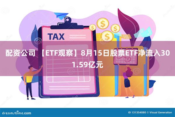 配资公司 【ETF观察】8月15日股票ETF净流入301.59亿元