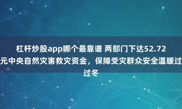 杠杆炒股app哪个最靠谱 两部门下达52.72亿元中央自然灾害救灾资金，保障受灾群众安全温暖过冬