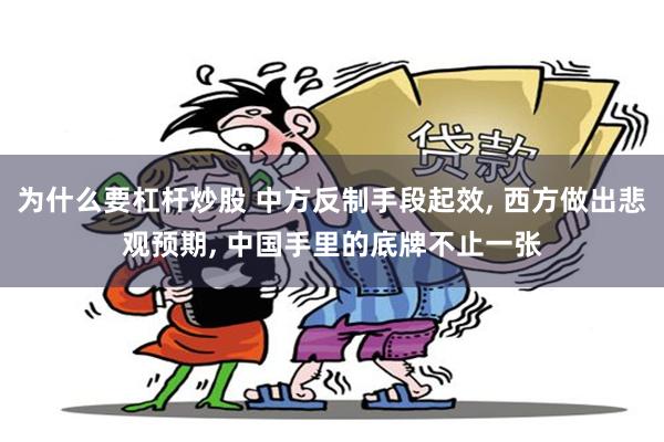 为什么要杠杆炒股 中方反制手段起效, 西方做出悲观预期, 中国手里的底牌不止一张